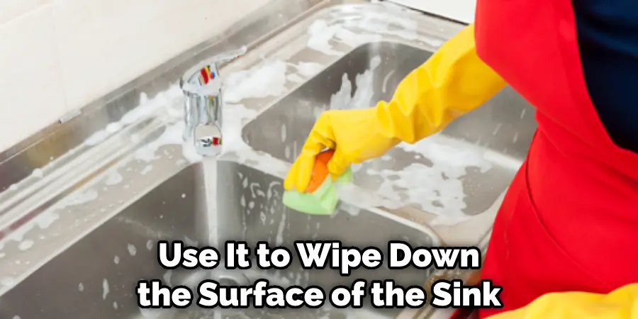 Use It to Wipe Down the Surface of the Sink