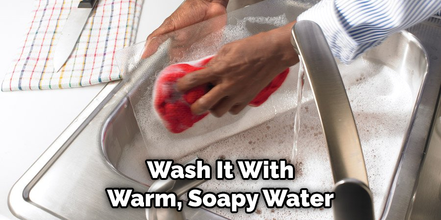 Wash It With Warm, Soapy Water