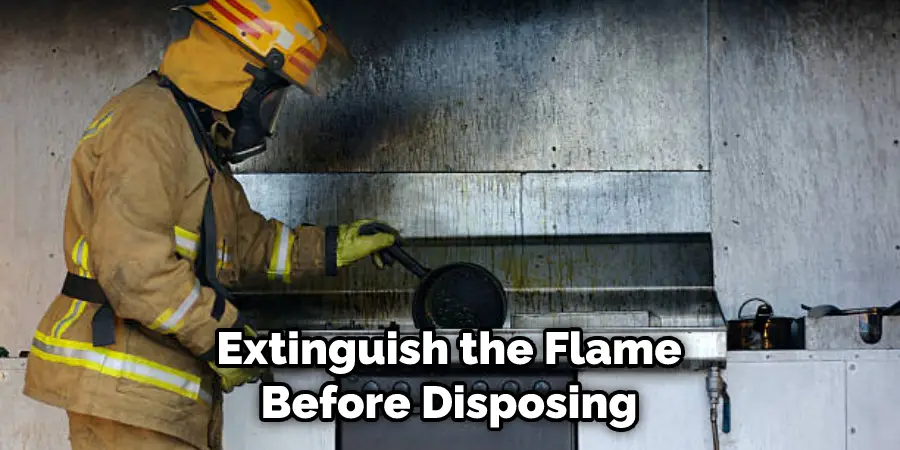 Extinguish the Flame Before Disposing