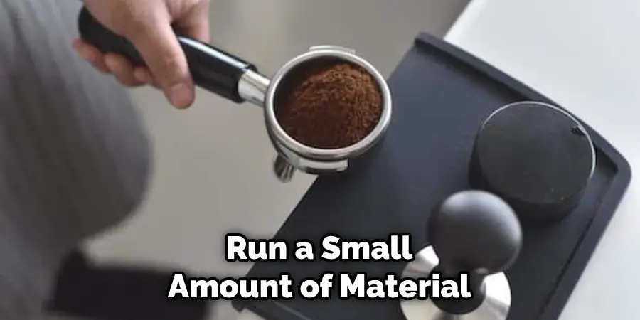Run a Small Amount of Material