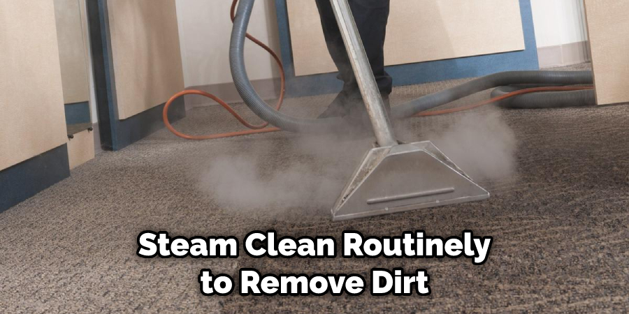 Steam Clean Routinely to Remove Dirt