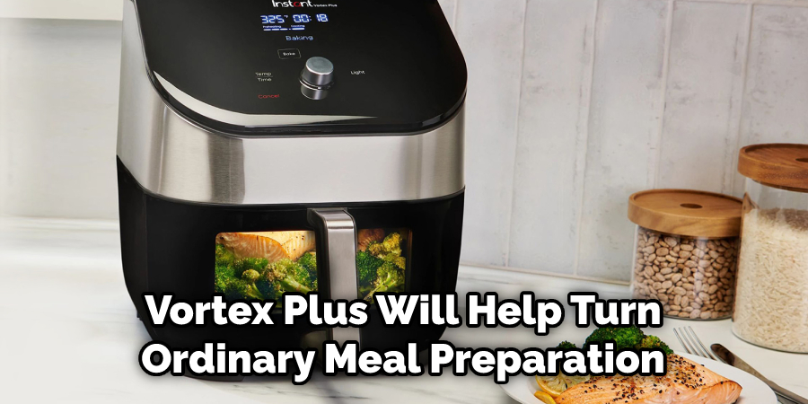 Vortex Plus Will Help Turn Ordinary Meal Preparation