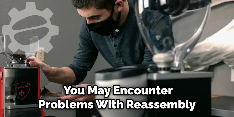  You May Encounter Problems With Reassembly