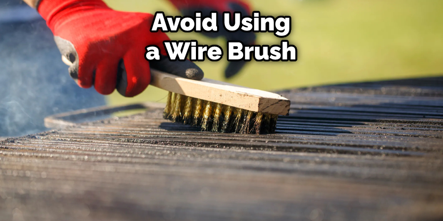 Avoid Using a Wire Brush