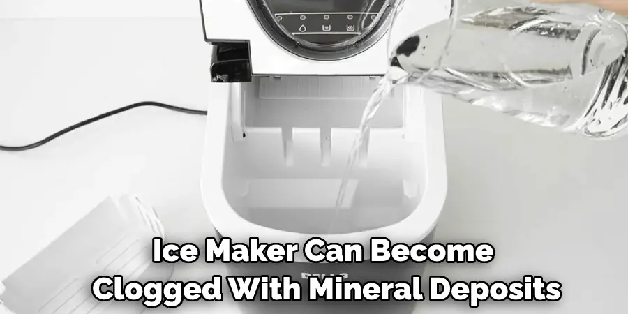 Ice Maker Can Become Clogged With Mineral Deposits