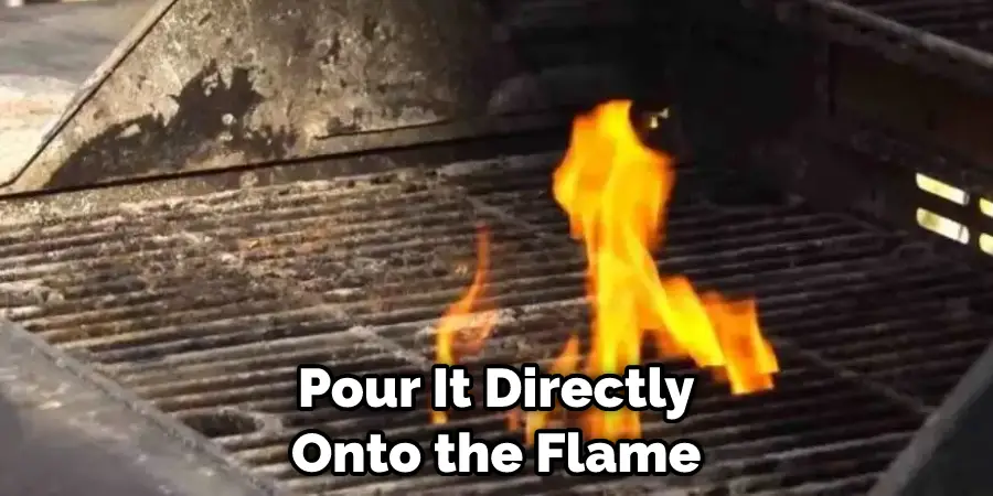 Pour It Directly Onto the Flame
