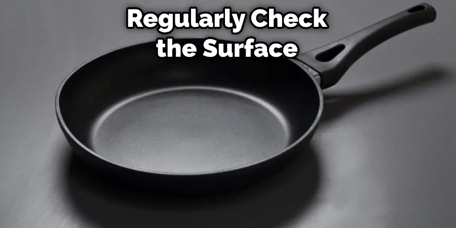 Regularly Check the Surface