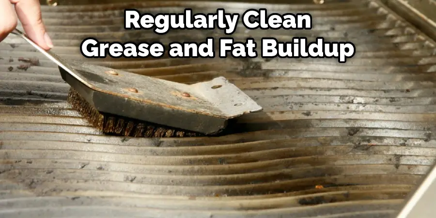 Regularly Clean
Grease and Fat Buildup