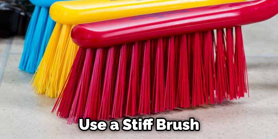 Use a Stiff Brush