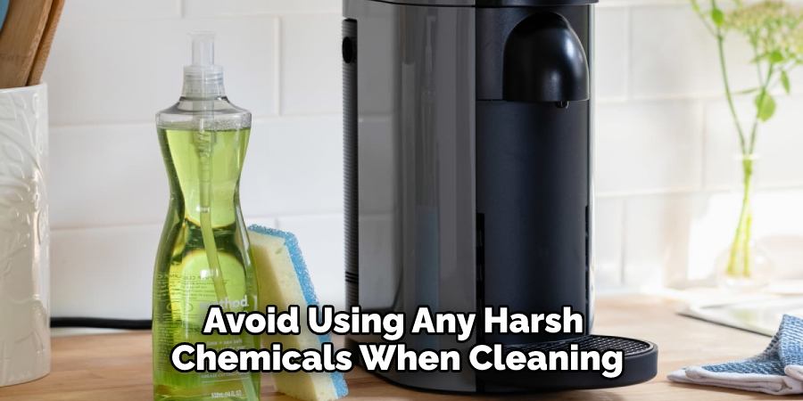 Avoid Using Any Harsh Chemicals When Cleaning