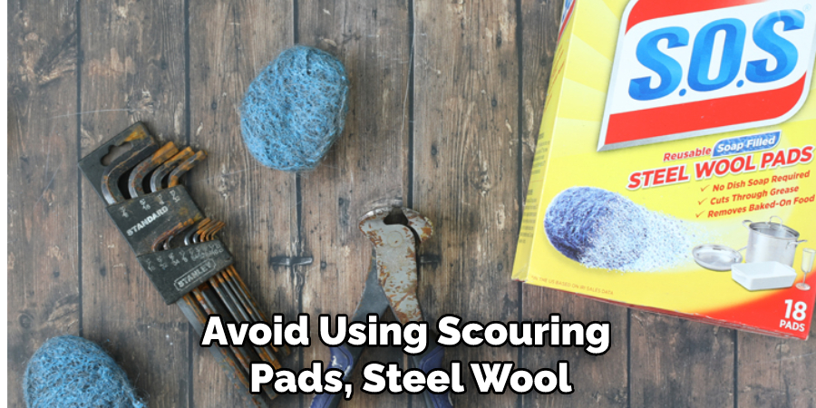 Avoid Using Scouring Pads, Steel Wool