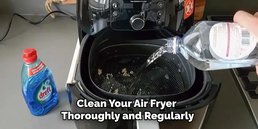 Clean Your Air Fryer Thoroughly and Regularly