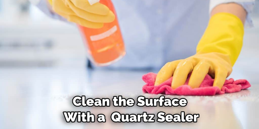 Clean the Surface With a  Quartz Sealer