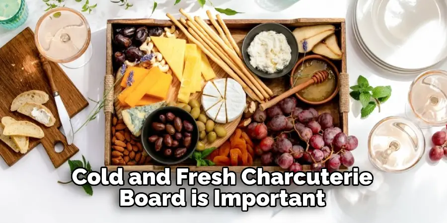 cold and fresh charcuterie board is important