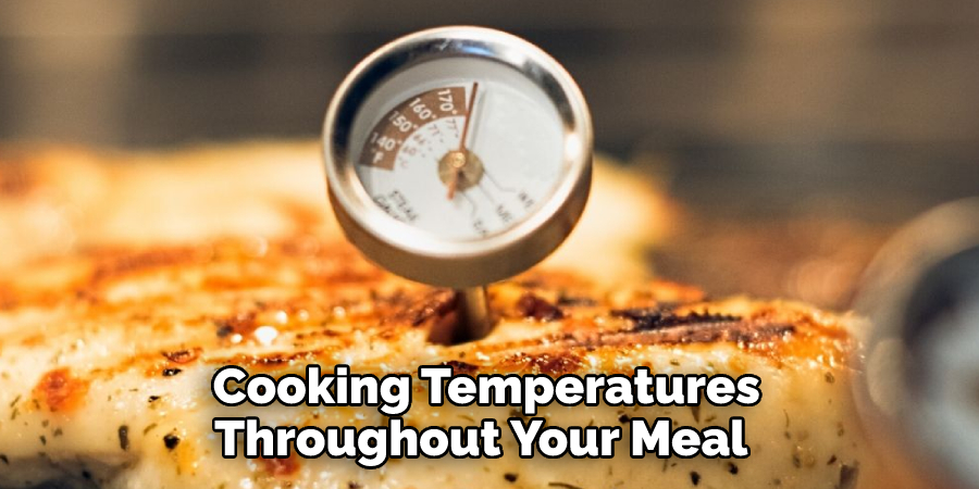   Cooking Temperatures 
Throughout Your Meal