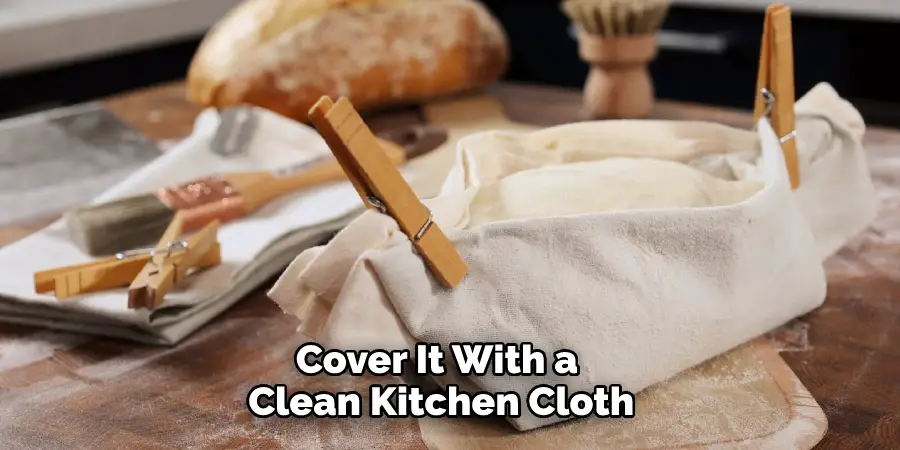 Cover It With a Clean Kitchen Cloth