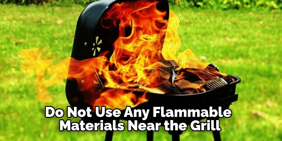 Do Not Use Any Flammable Materials Near the Grill