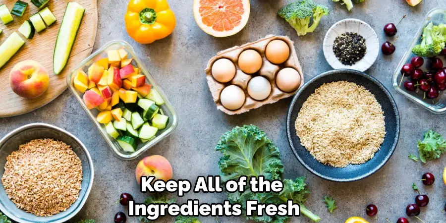 Keep All of the Ingredients Fresh