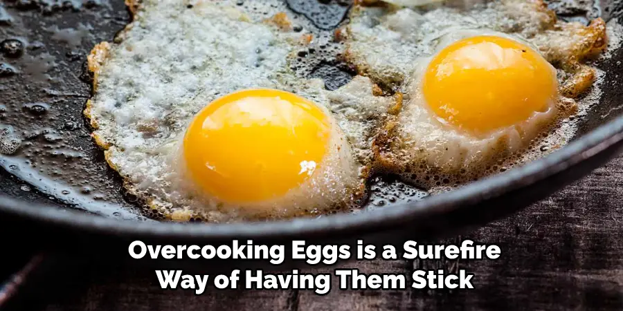 Overcooking Eggs is a Surefire Way of Having Them Stick
