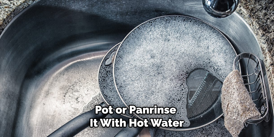 Pot or Panrinse It With Hot Water