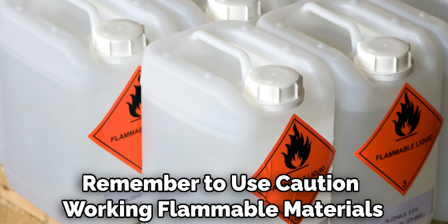 Remember to Use Caution 
Working Flammable Materials
