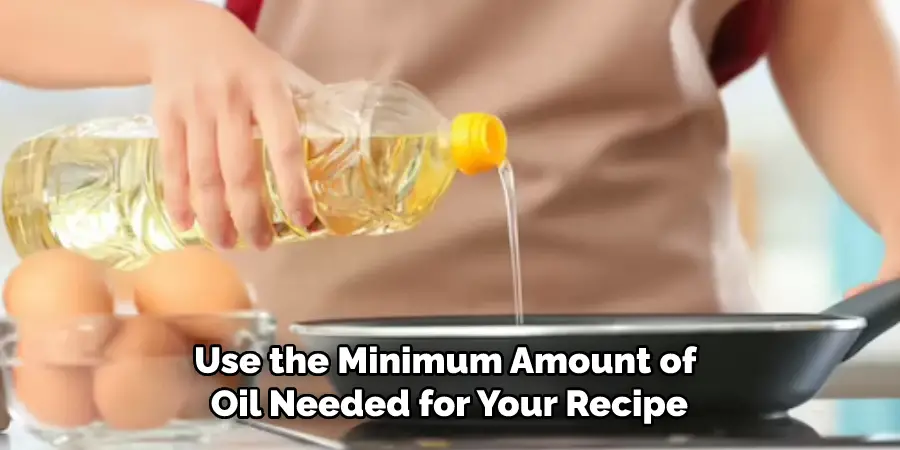 Use the Minimum Amount of Oil Needed for Your Recipe