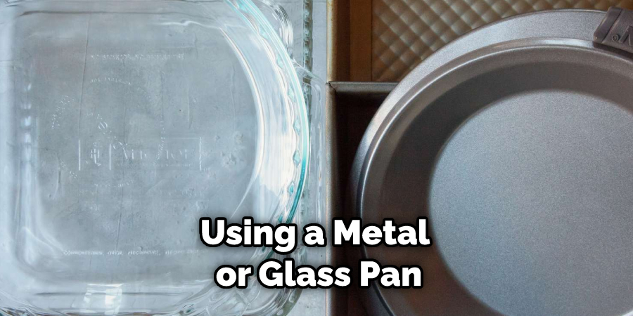 Using a Metal or Glass Pan