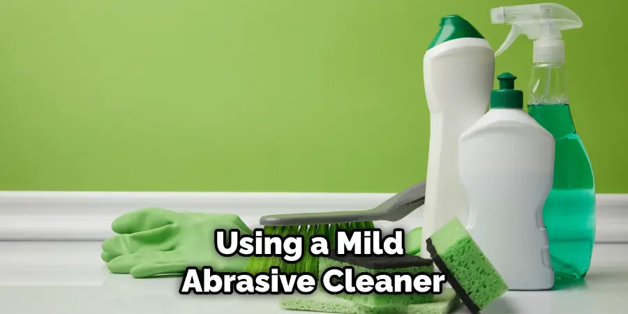 Using a Mild Abrasive Cleaner