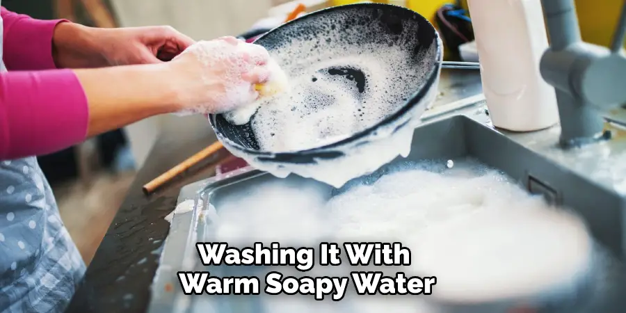 Washing It With Warm Soapy Water