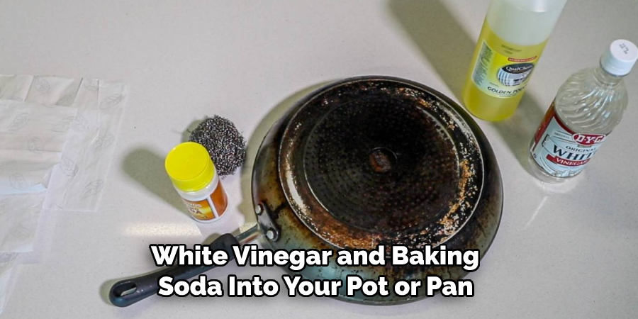  White Vinegar and Baking Soda Into Your Pot or Pan