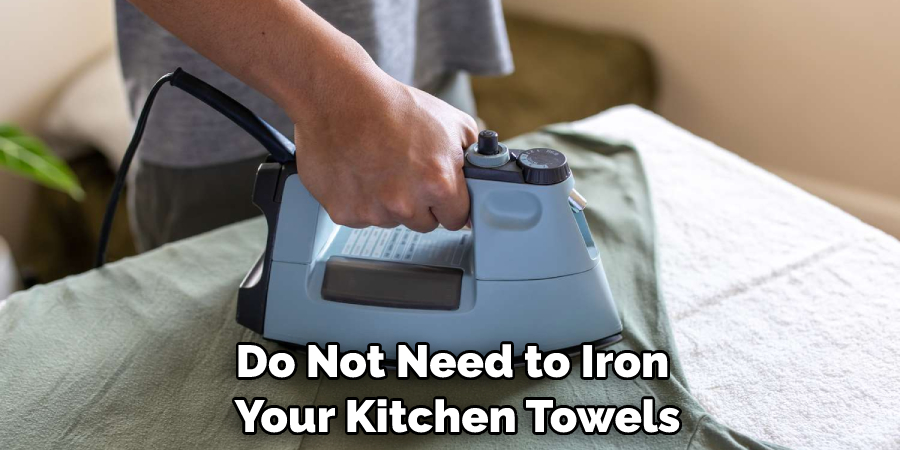 do not need to iron your kitchen towels