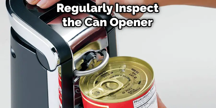 Regularly Inspect the Can Opener