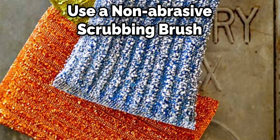 Use a Non-abrasive Scrubbing Brush