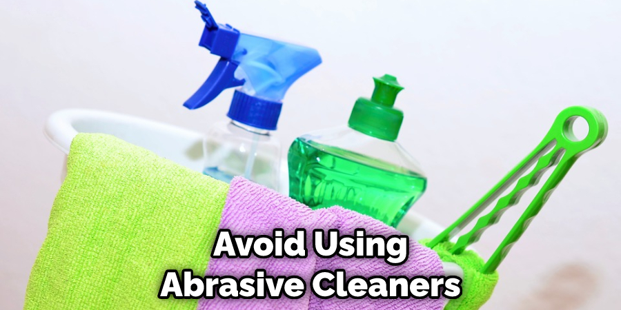 Avoid Using Abrasive Cleaners