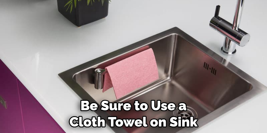 Be Sure to Use a Cloth Towel on Sink