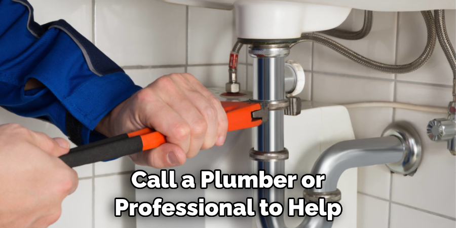 Call a Plumber or Professional to Help