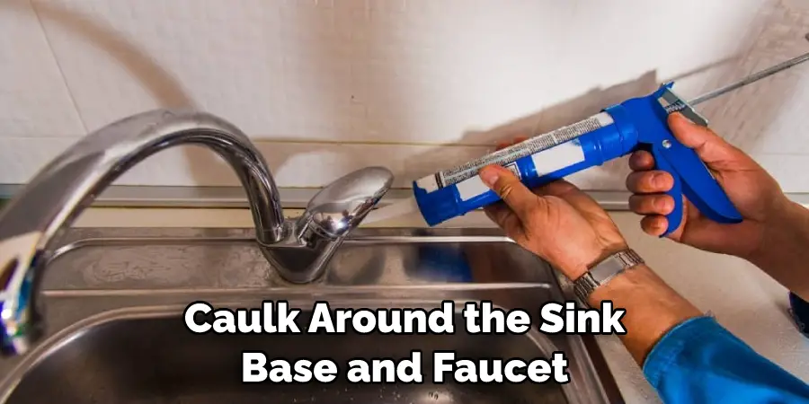 Caulk Around The Sink Base And Faucet 