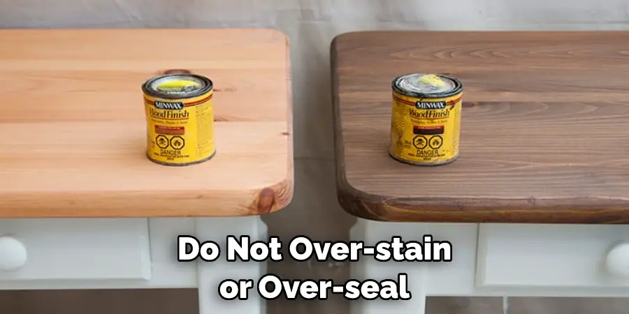 Do Not Over-stain or Over-seal