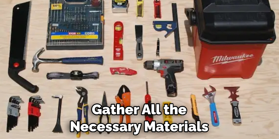 Gather All the Necessary Materials