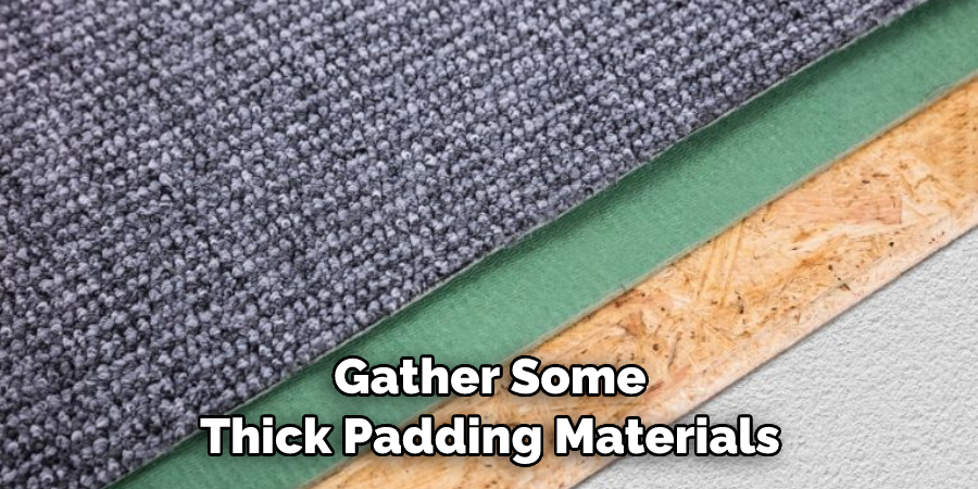 Gather Some Thick Padding Materials