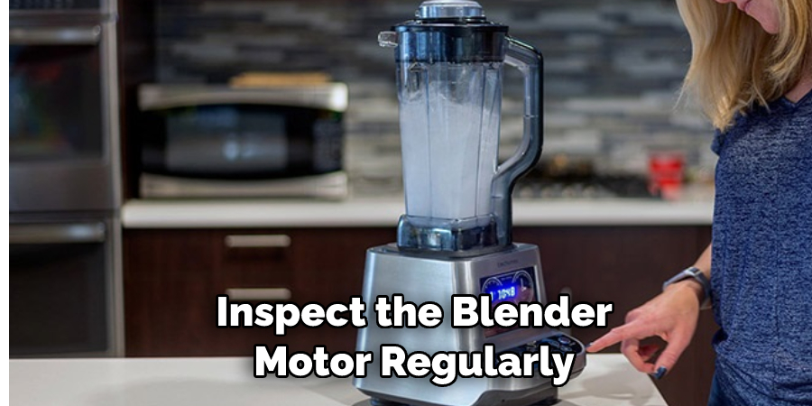 Inspect the Blender Motor Regularly