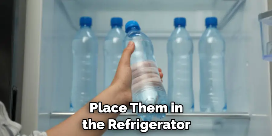 Place Them in the Refrigerator