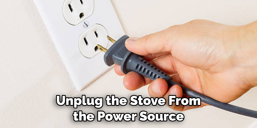 Unplug the Stove From the Power Source