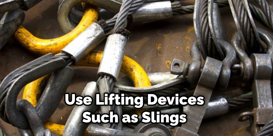 Use Lifting Devices Such as Slings