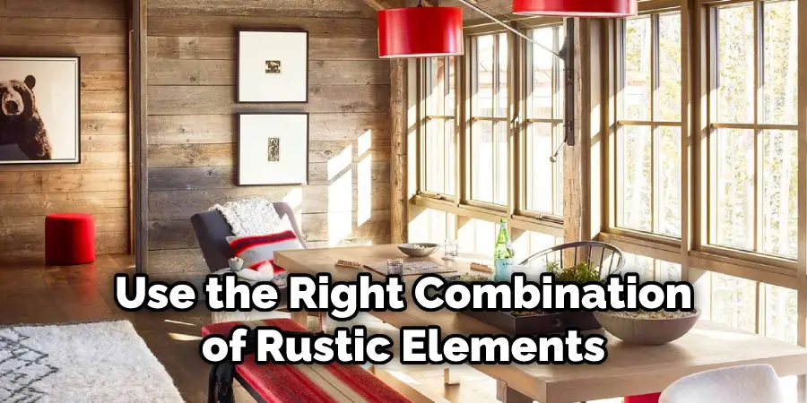 Use the Right Combination of Rustic Elements