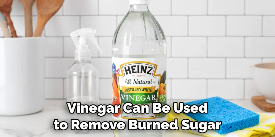 Vinegar Can Be Used to Remove Burned Sugar
