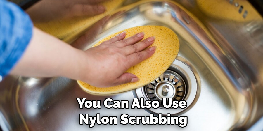 You Can Also Use Nylon Scrubbing