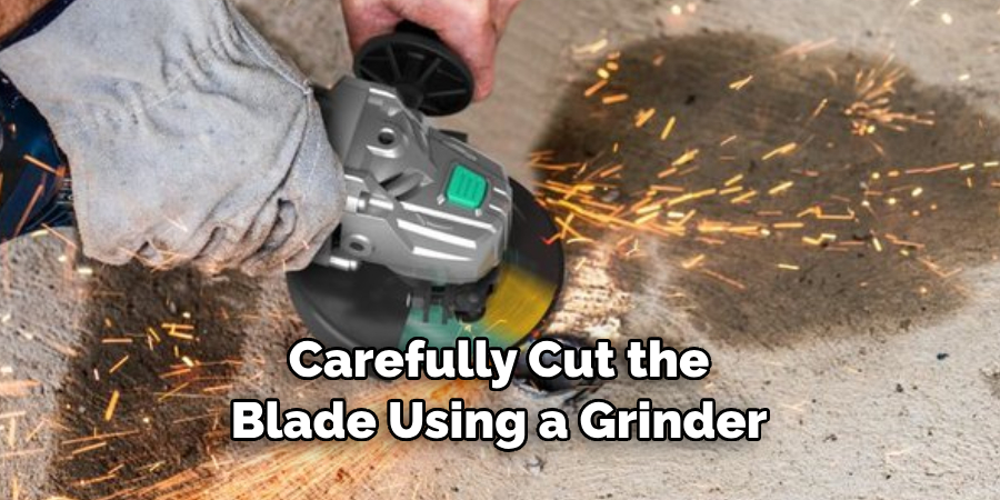 Carefully Cut the Blade Using a Grinder