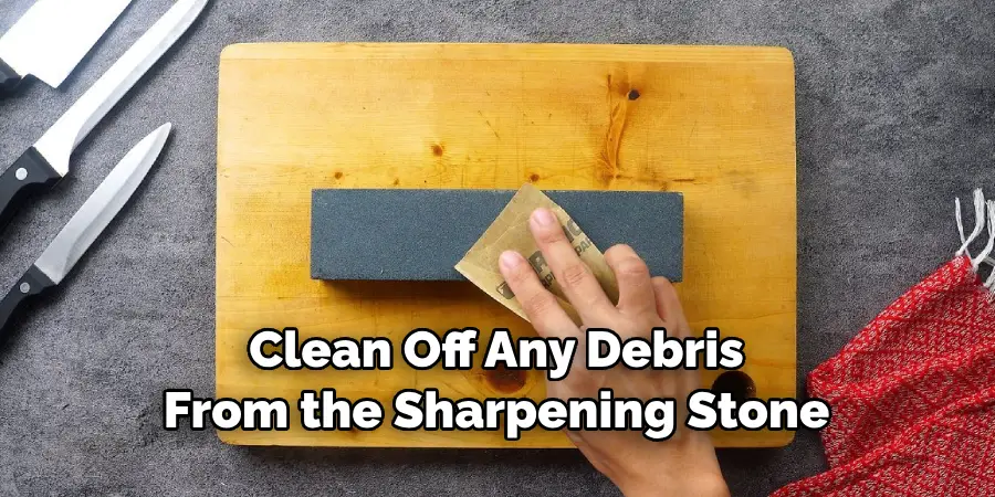Clean Off Any Debris From the Sharpening Stone