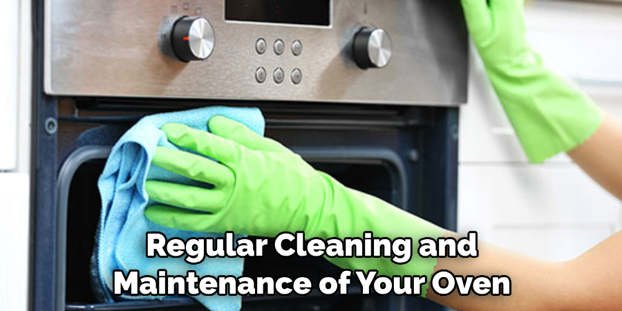 Regular Cleaning and Maintenance of Your Oven